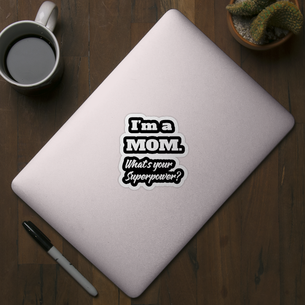 I'm A Mom Whats Your Superpower by familycuteycom